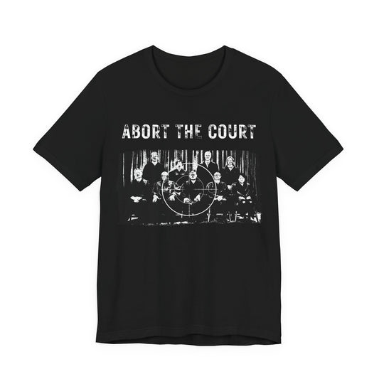 Abort the Court Feminist T-Shirt, Abort the Court, Pro Choice Shirt, Feminist Graphic Print Teeee